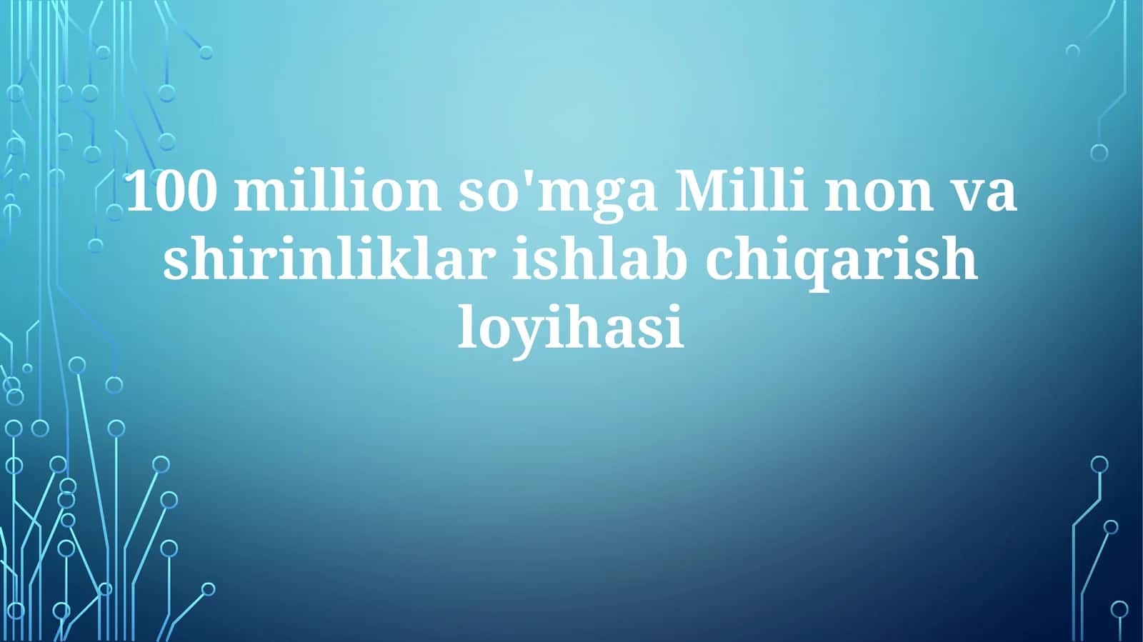 100 millionso'mga Milli nonvashirinliklar ishlab chiqarish loyihasi