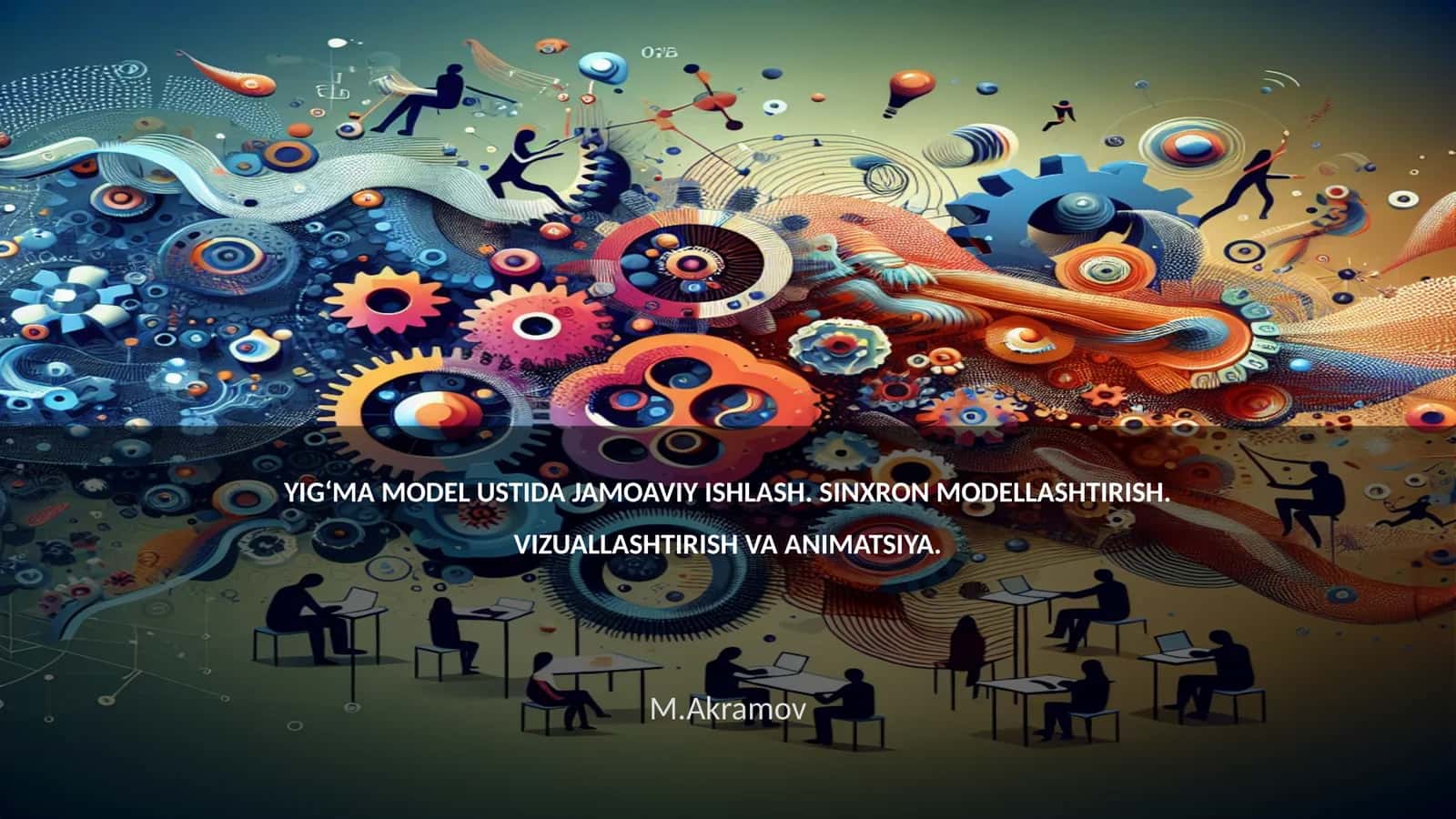 YIG‘MA MODEL USTIDA JAMOAVIY ISHLASH. SINXRON MODELLASHTIRISH. VIZUALLASHTIRISH VA ANIMATSIYA