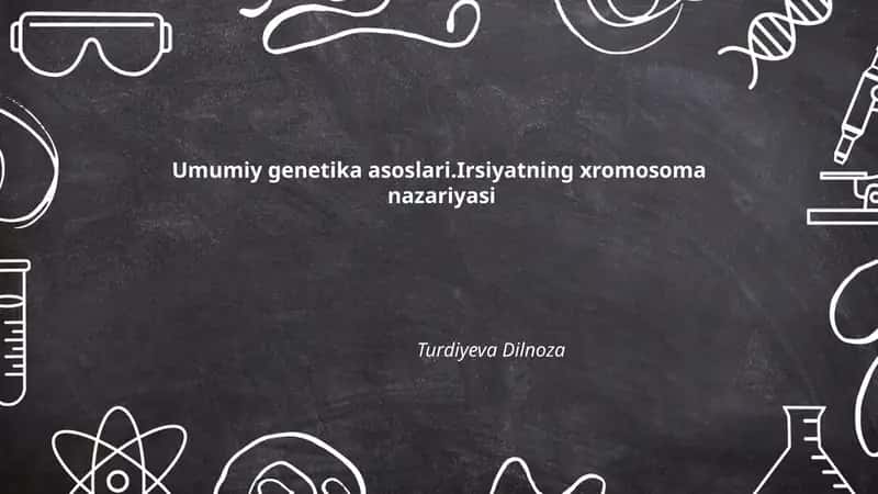 Umumiy genetika asoslari.Irsiyatning xromosoma nazariyasi