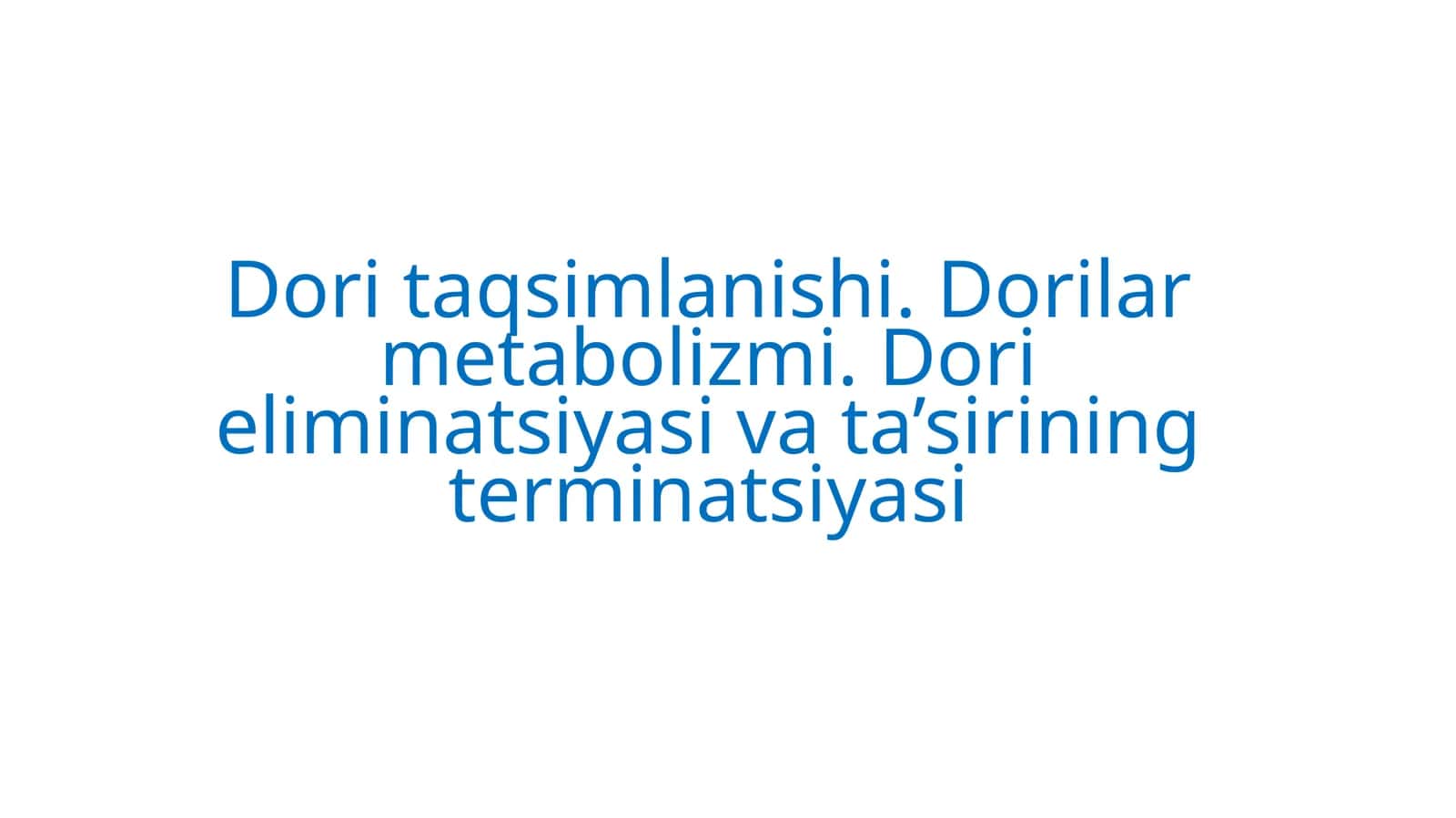 Doritaqsimlanishi.Dorilarmetabolizmi. Dorieliminatsiyasivata’siriningterminatsiyasi
