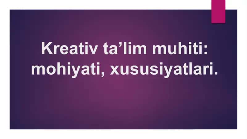 Kreativ ta’lim muhiti: mohiyati, xususiyatlari.