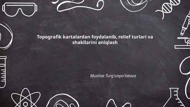 Topografik kartalardan foydalanib, relief turlari va shakllarini aniqlash