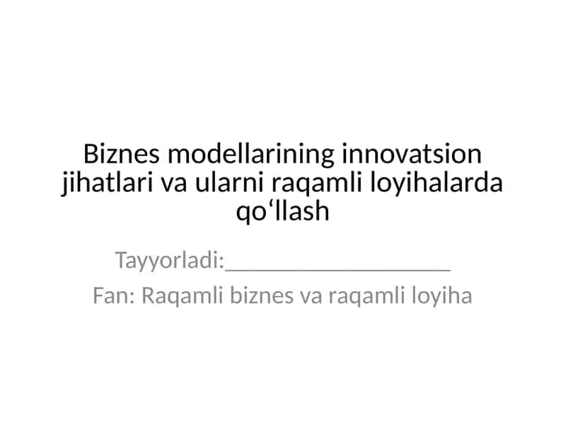 Biznes modellarining innovatsion jihatlari va ularni raqamli loyihalarda qo‘llash