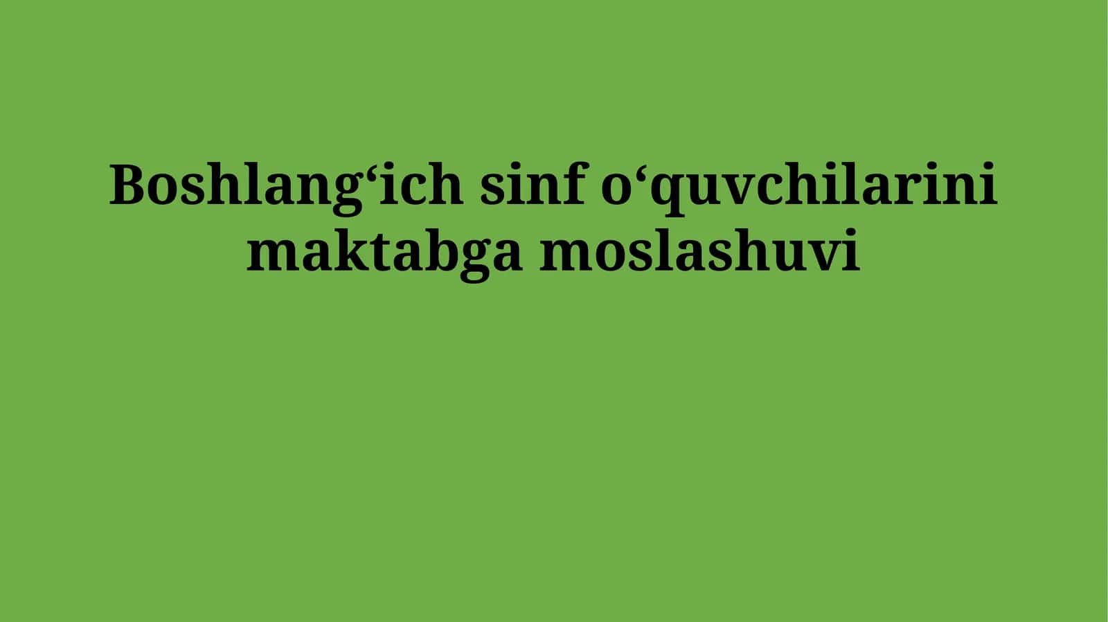 Boshlangʻich sinf oʻquvchilarini maktabga moslashuvi