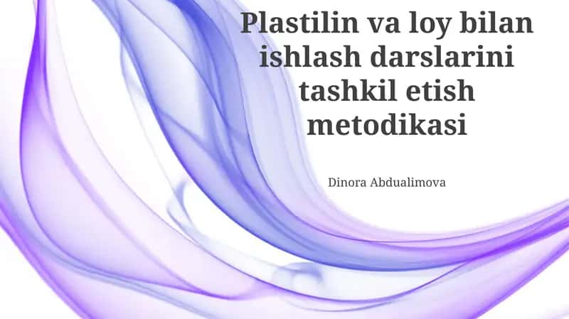 Plastilin va loy bilan ishlash darslarini tashkil etish metodikasi