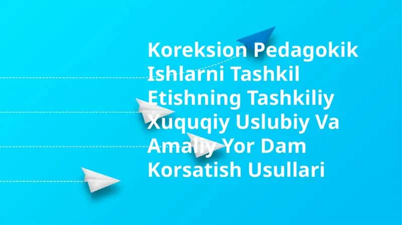 Koreksion Pedagokik Ishlarni Tashkil Etishning Tashkiliy Xuquqiy Uslubiy Va Amaliy Yor Dam Korsatish Usullari