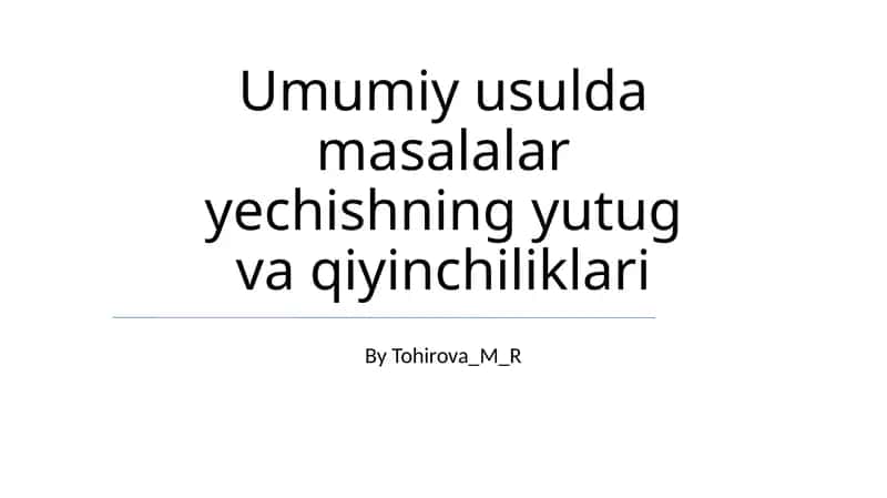 Umumiy usulda masalalar yechishning yutug va qiyinchiliklari