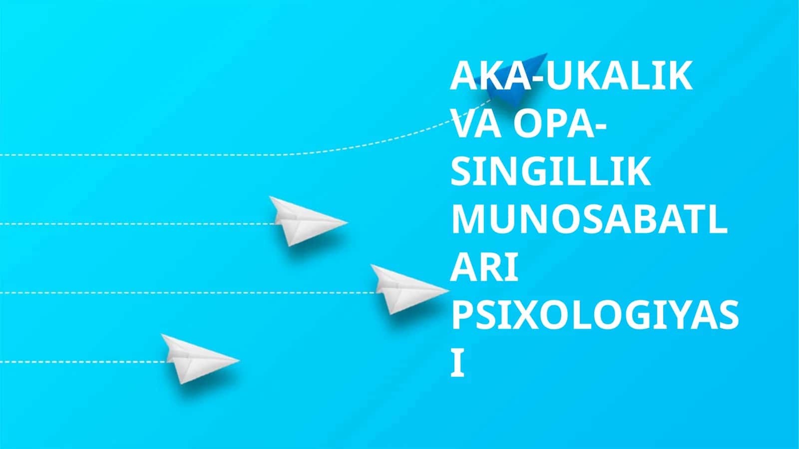 AKA-UKALIK VA OPA-SINGILLIK MUNOSABATLARI PSIXOLOGIYASI