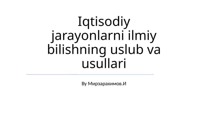 Iqtisodiy jarayonlarni ilmiy bilishning uslub va usullari