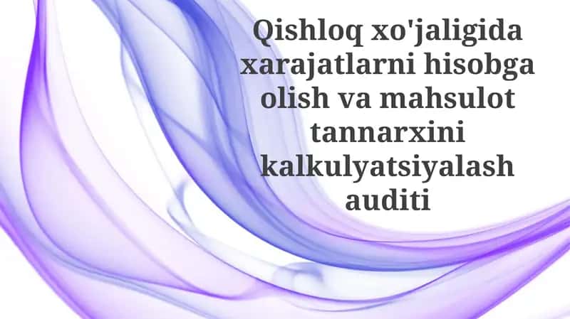 Qishloq xo'jaligida xarajatlar hisobi va mahsulot tannarxini hisoblash auditi