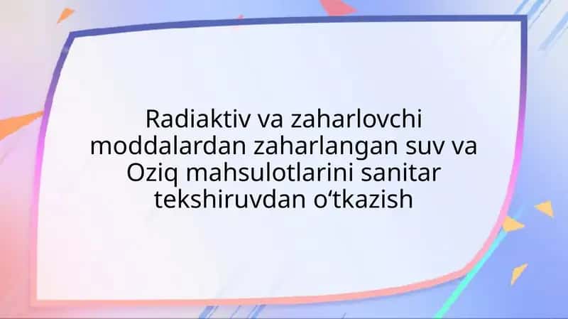 Radiaktiv va zaharlovchi moddalardan zaharlangan suv va Oziq mahsulotlarini sanitar tekshiruvdan o‘tkazish