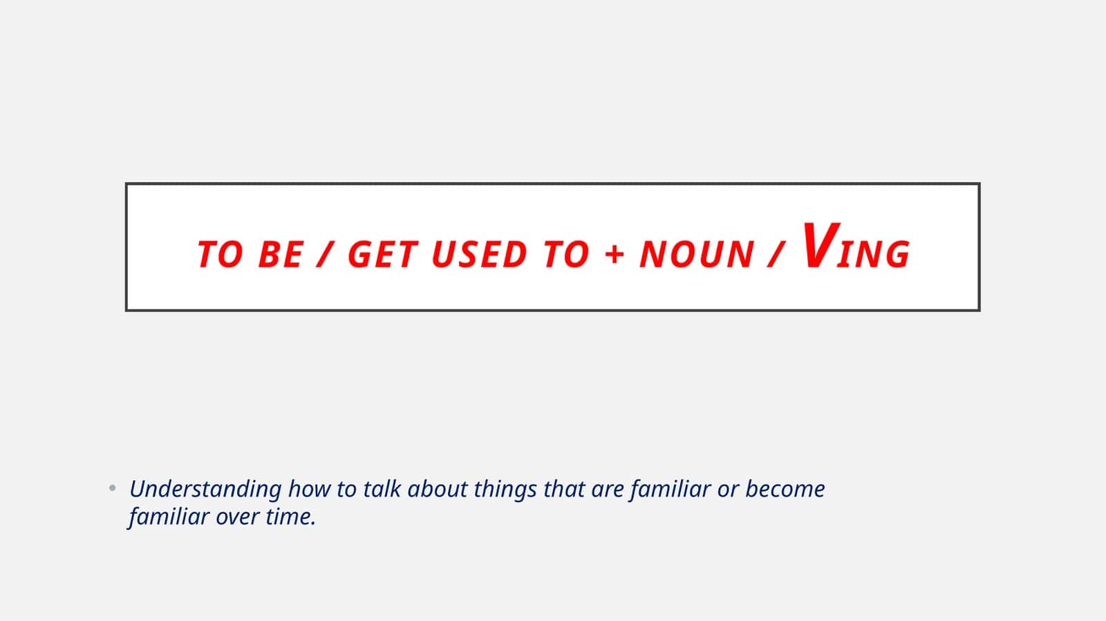 Be / Get Used To + Noun /Ving