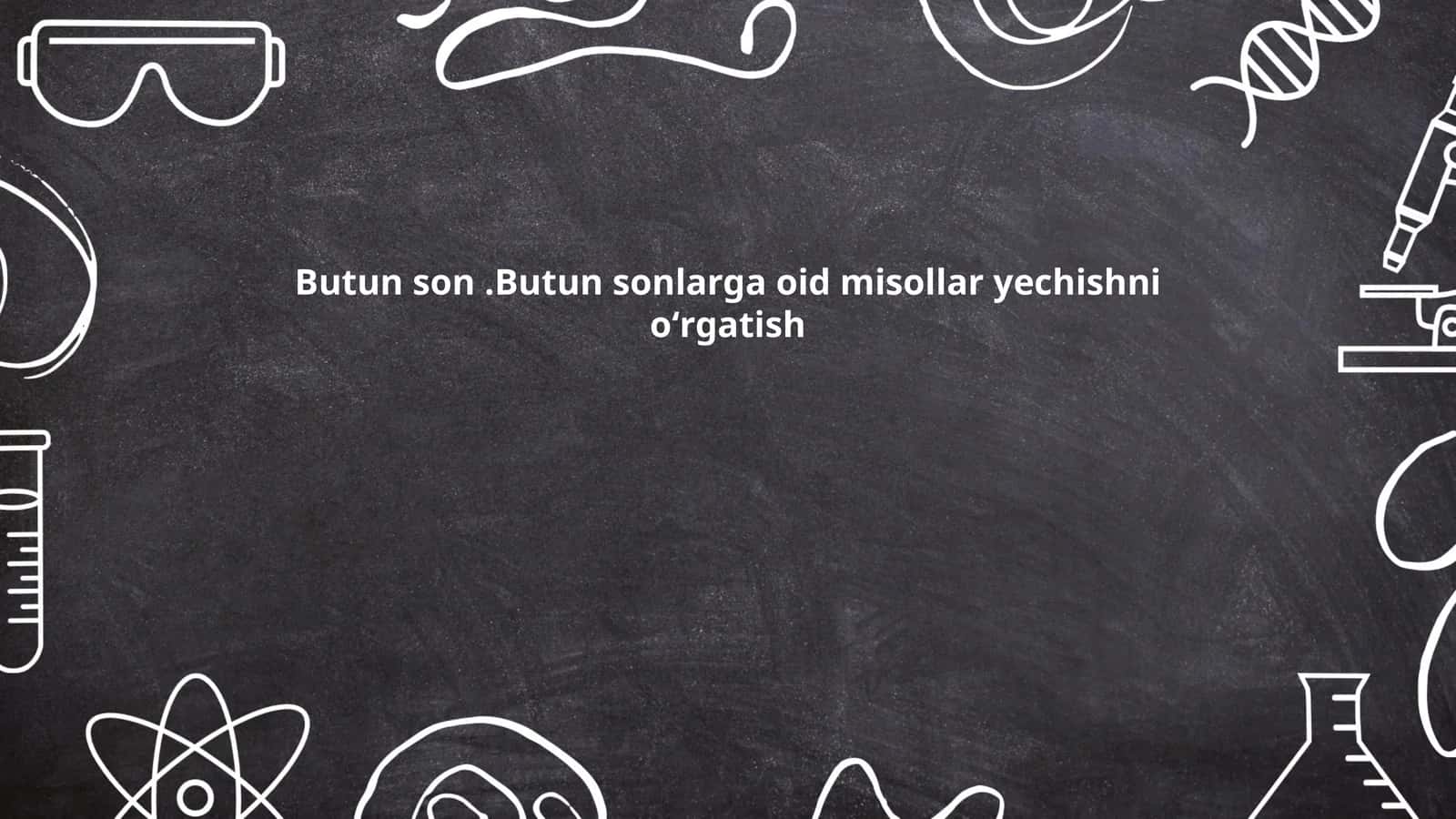 Butun sonlarga oid misollar yechishni oʻrgatish
