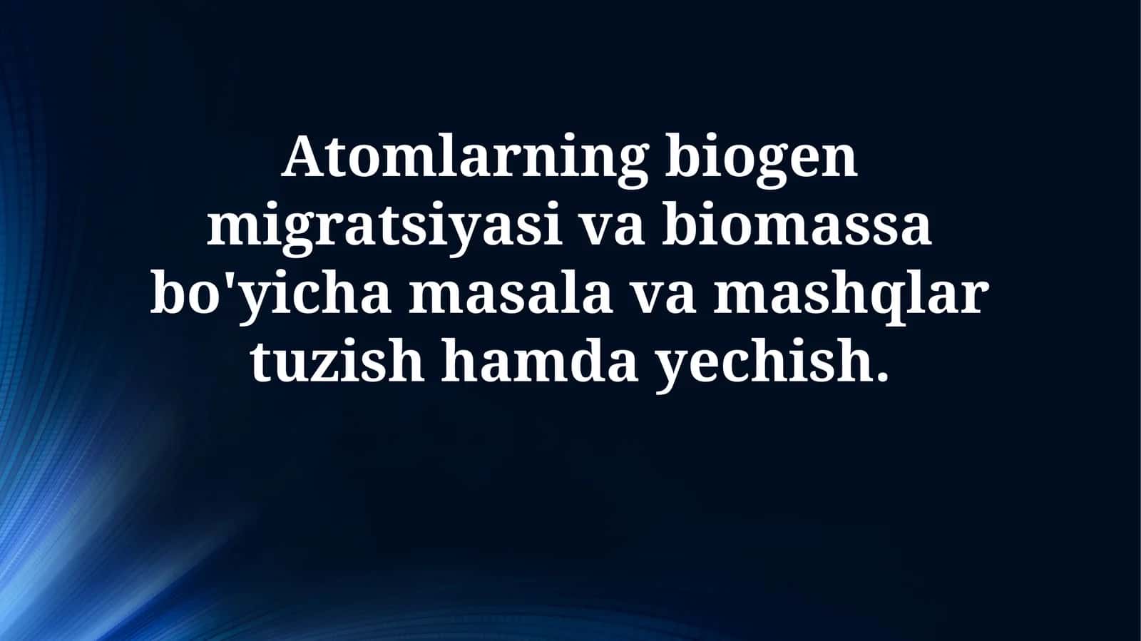 Atomlarning biogen migratsiyasi va biomassa bo'yicha masala va mashqlar tuzish hamdayechish