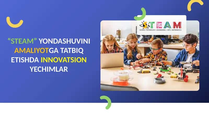 STEAM yondashuvini amaliyotga tatbiq etishda innovatsion yechimlar