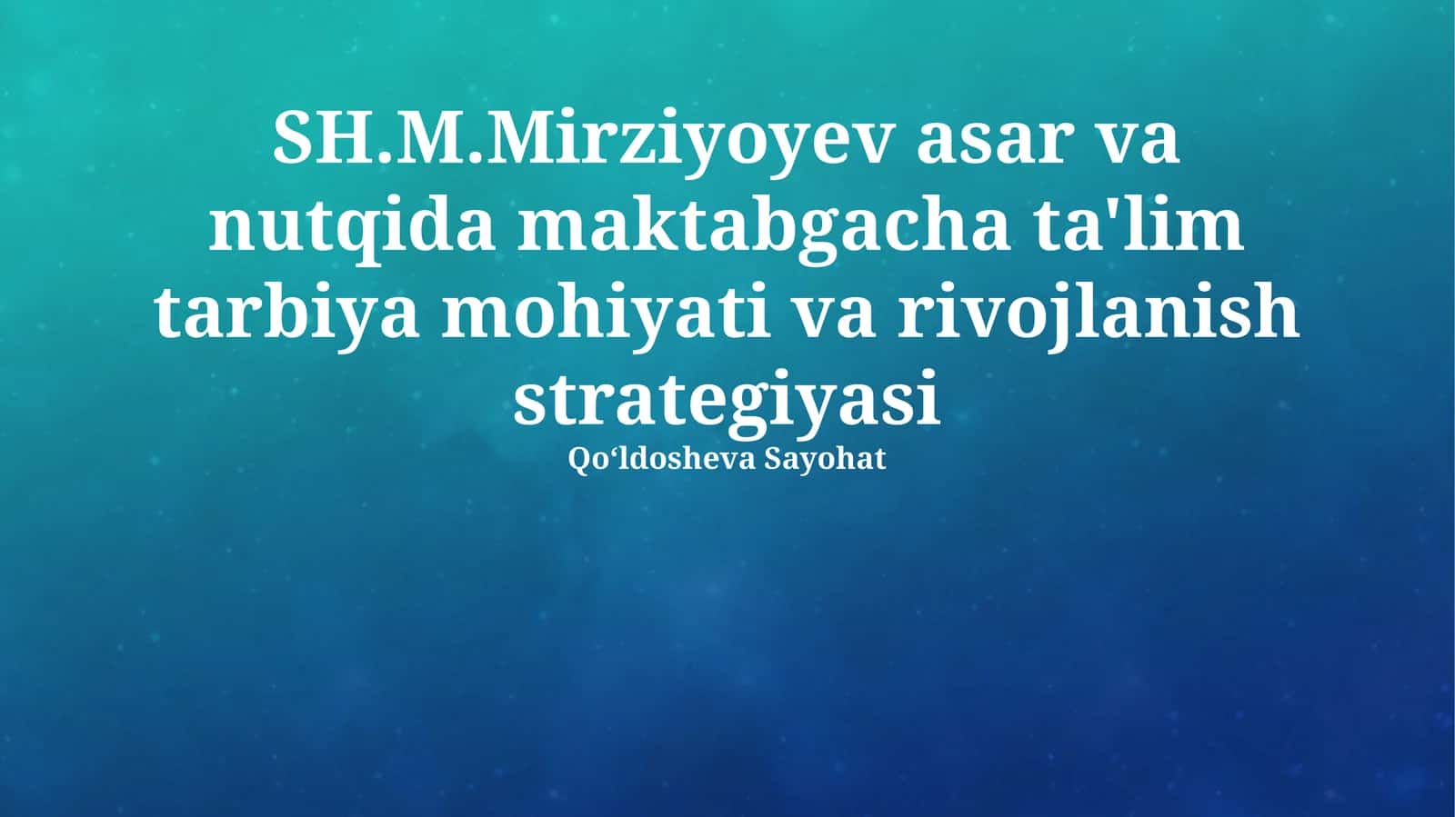 SH.M.Mirziyoyev asar va nutqida maktabgacha ta'lim tarbiya mohiyati va rivojlanish strategiyasi