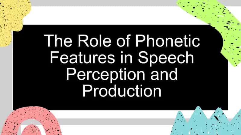 The Role of Phonetic Features in Speech Perception and Production