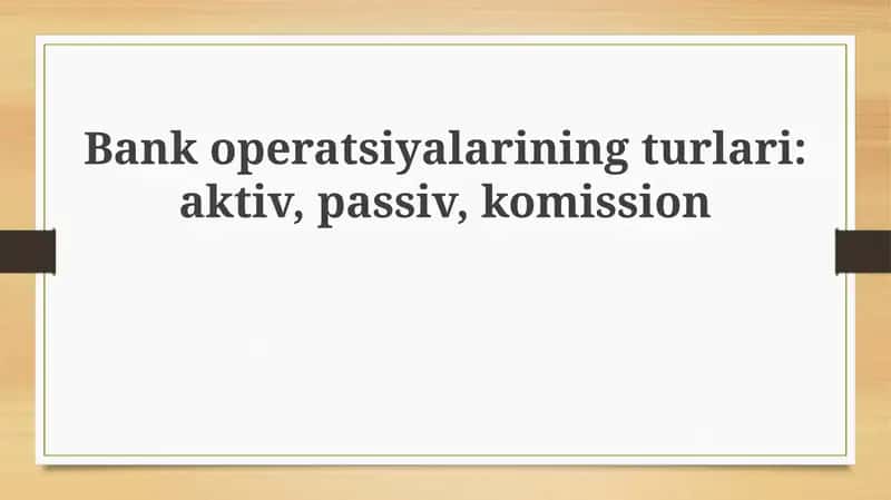 Bank operatsiyalari turlari Bank operatsiyalarining turlari aktiv, passiv, komission