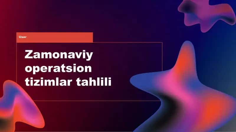 Zamonaviy operatsion tizimlar tahlili