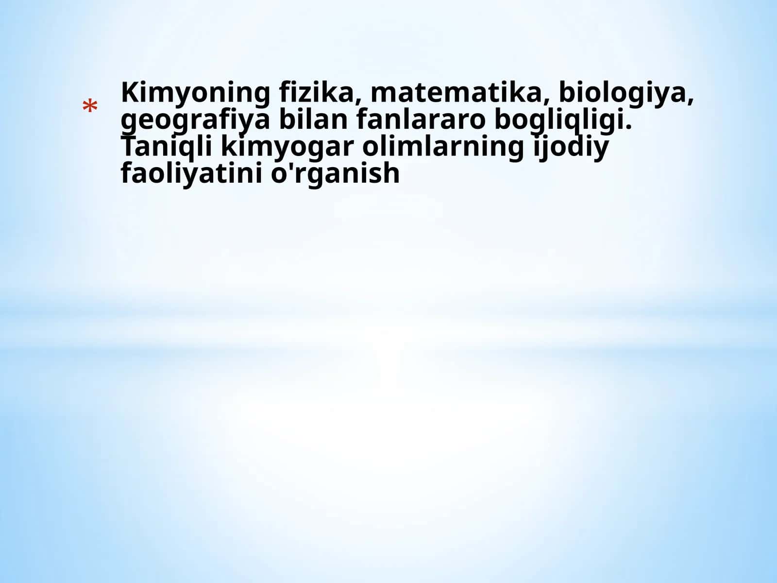 Kimyoning fizika, matematika, biologiya, geografiya bilan fanlararo bogliqligi.Taniqli kimyogar olimlarning ijodiy faoliyatini o'rganish