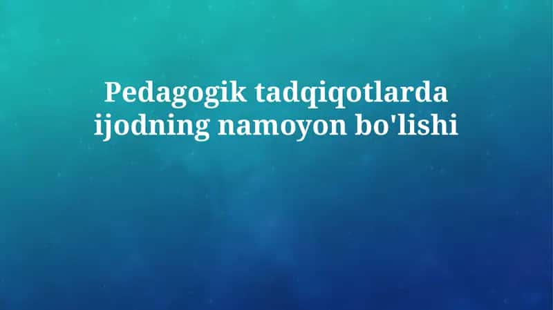 Pedagogik tadqiqotlarda ijodning namoyon bo'lishi