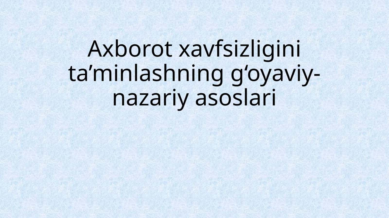 Axborot xavfsizligini ta'minlashning g'oyaviy-nazariy asoslari