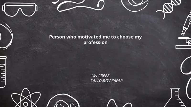 Person who motivated me to choose my profession
