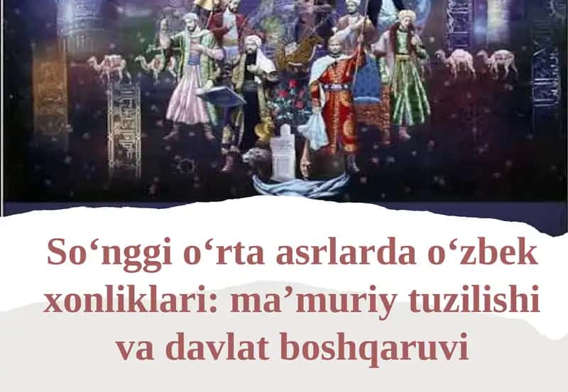So‘nggi o‘rta asrlarda o‘zbek xonliklari ma’muriy tuzilishi va davlat boshqaruvi