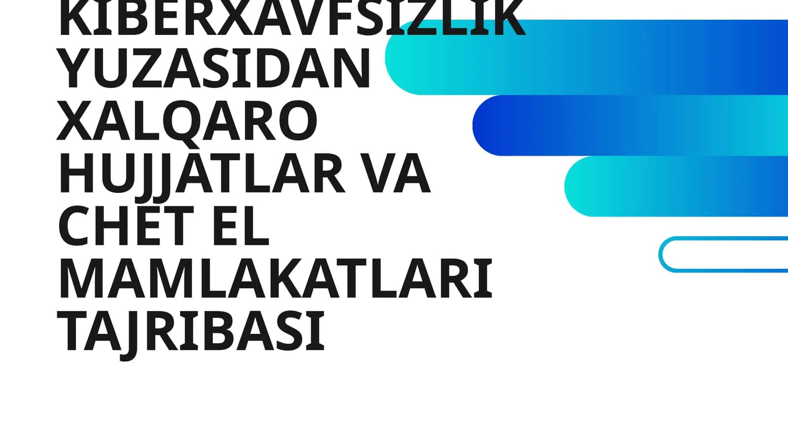 KIBERXAVFSIZLIK YUZASIDAN XALQARO HUJJATLAR VA CHET EL MAMLAKATLARI TAJRIBASI