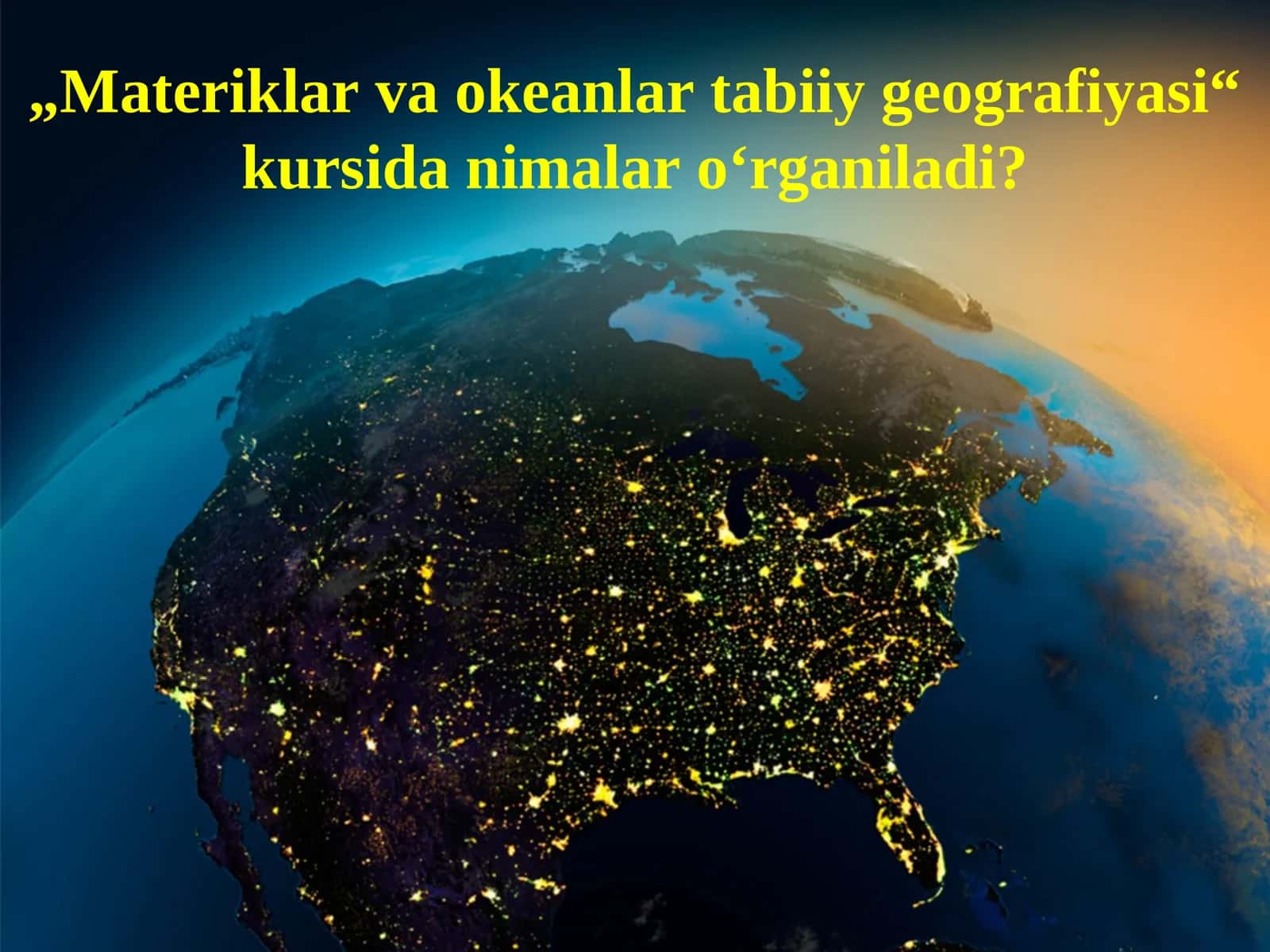 „Materiklar va okeanlar tabiiy geografiyasi“ kursida nimalar o‘rganiladi?