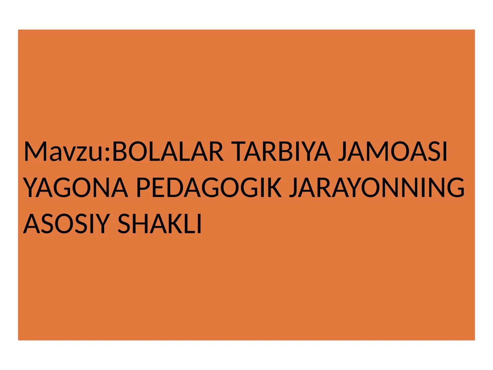 BOLALAR TARBIYA JAMOASI YAGONA PEDAGOGIK JARAYONNING ASOSIY SHAKLI