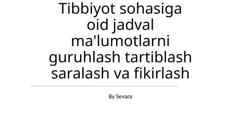 Tibbiyot sohasiga oid jadval ma'lumotlarni guruhlash tartiblash saralash va fikirlash