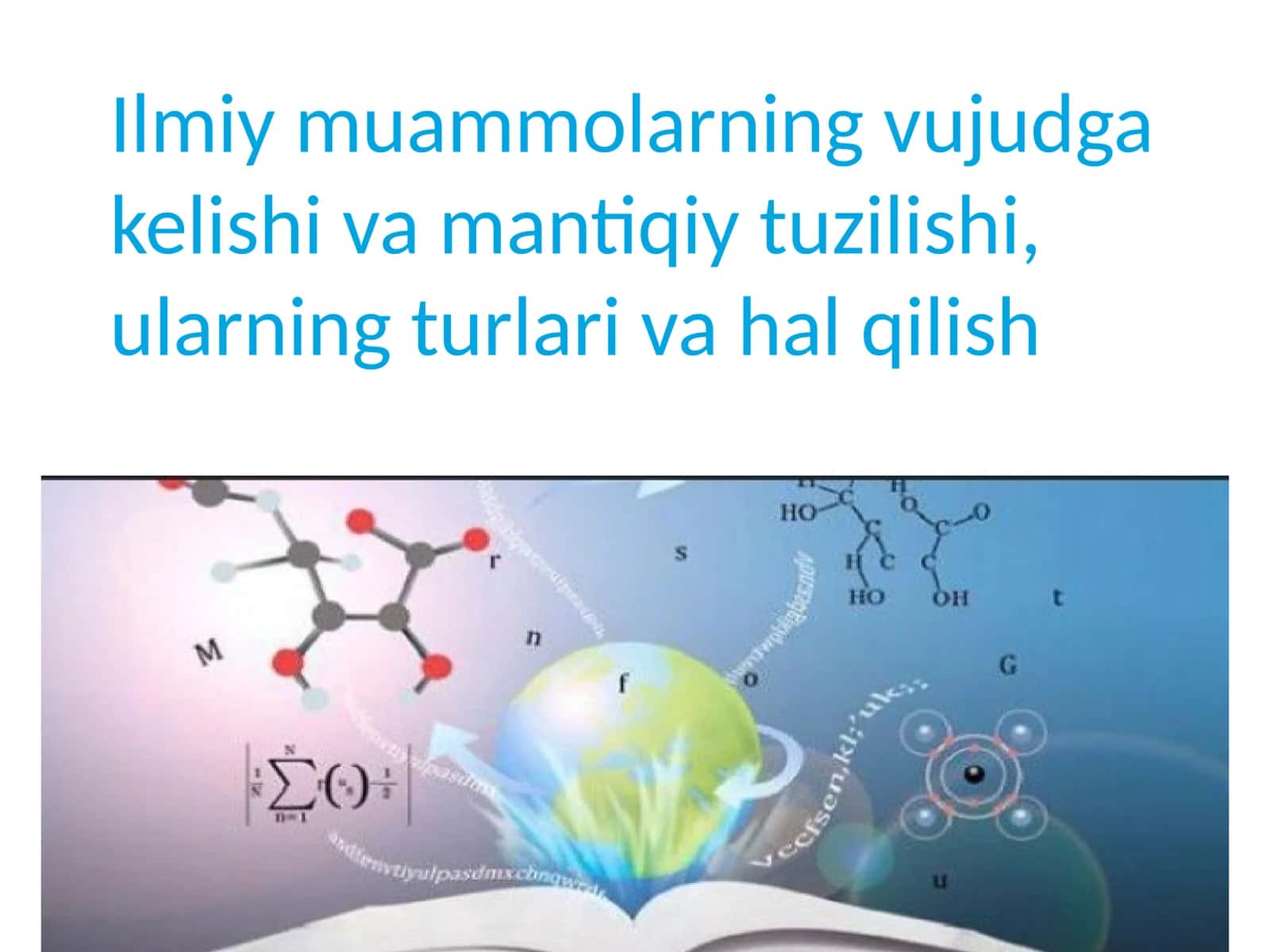 Ilmiy muammolarning vujudga kelishi va mantiqiy tuzilishi, ularning turlari va hal qilish