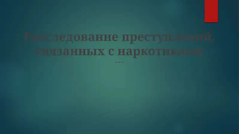 Расследование преступлений, связанных с наркотиками