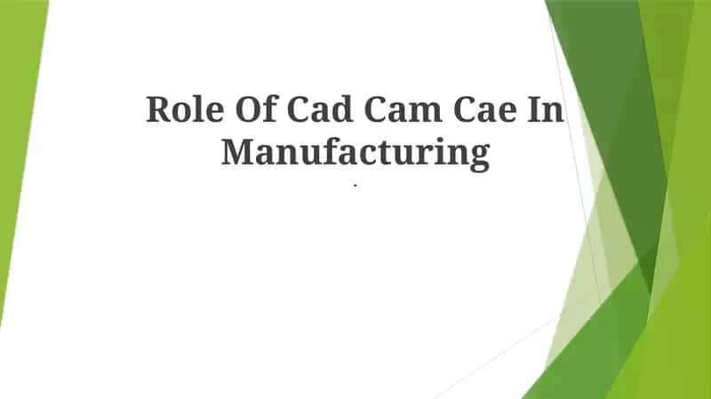 Role Of Cad Cam Cae In Manufacturing