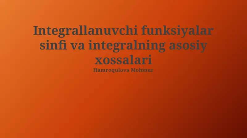 Integrallanuvchi funksiyalar sinfi va integralning asosiy xossalari