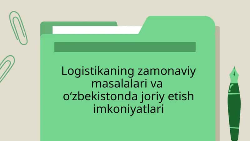 Logistikaning zamonaviy masalalari va oʻzbekistonda joriy etish imkoniyatlari