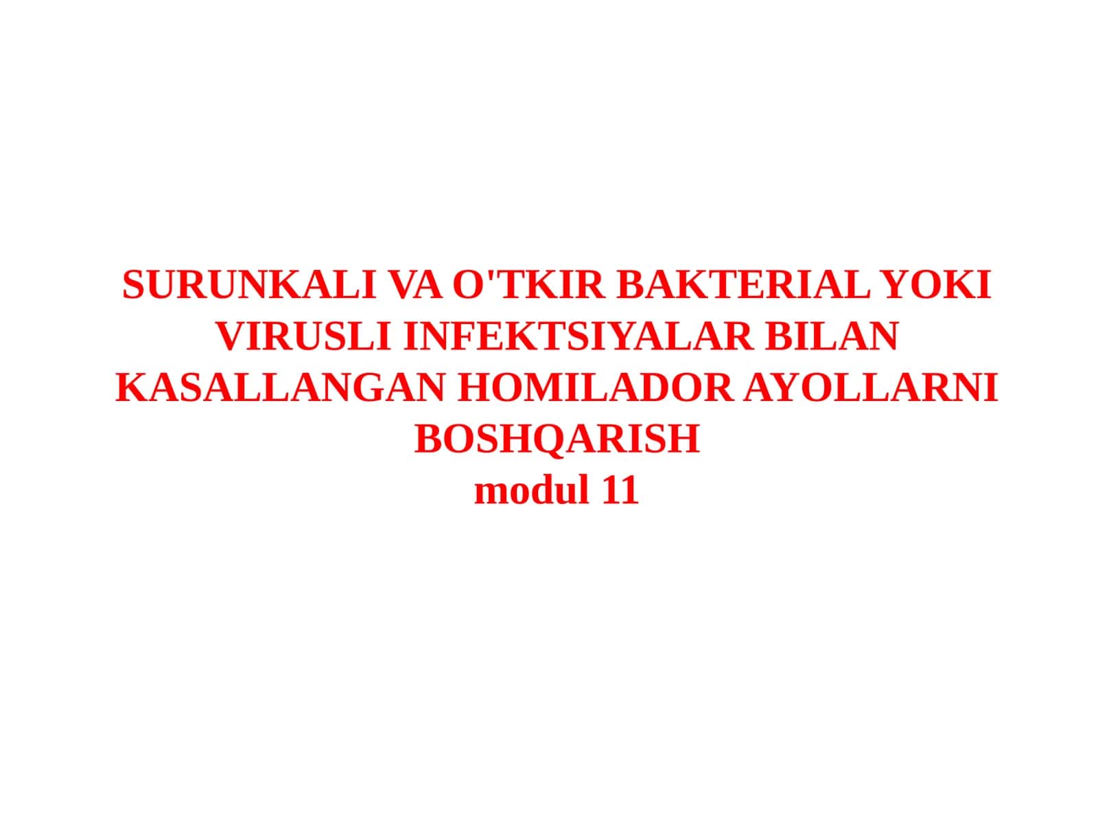 SURUNKALI VA O'TKIR BAKTERIAL YOKI VIRUSLI INFEKTSIYALAR BILAN KASALLANGAN HOMILADOR AYOLLARNI BOSHQARISHmodul11