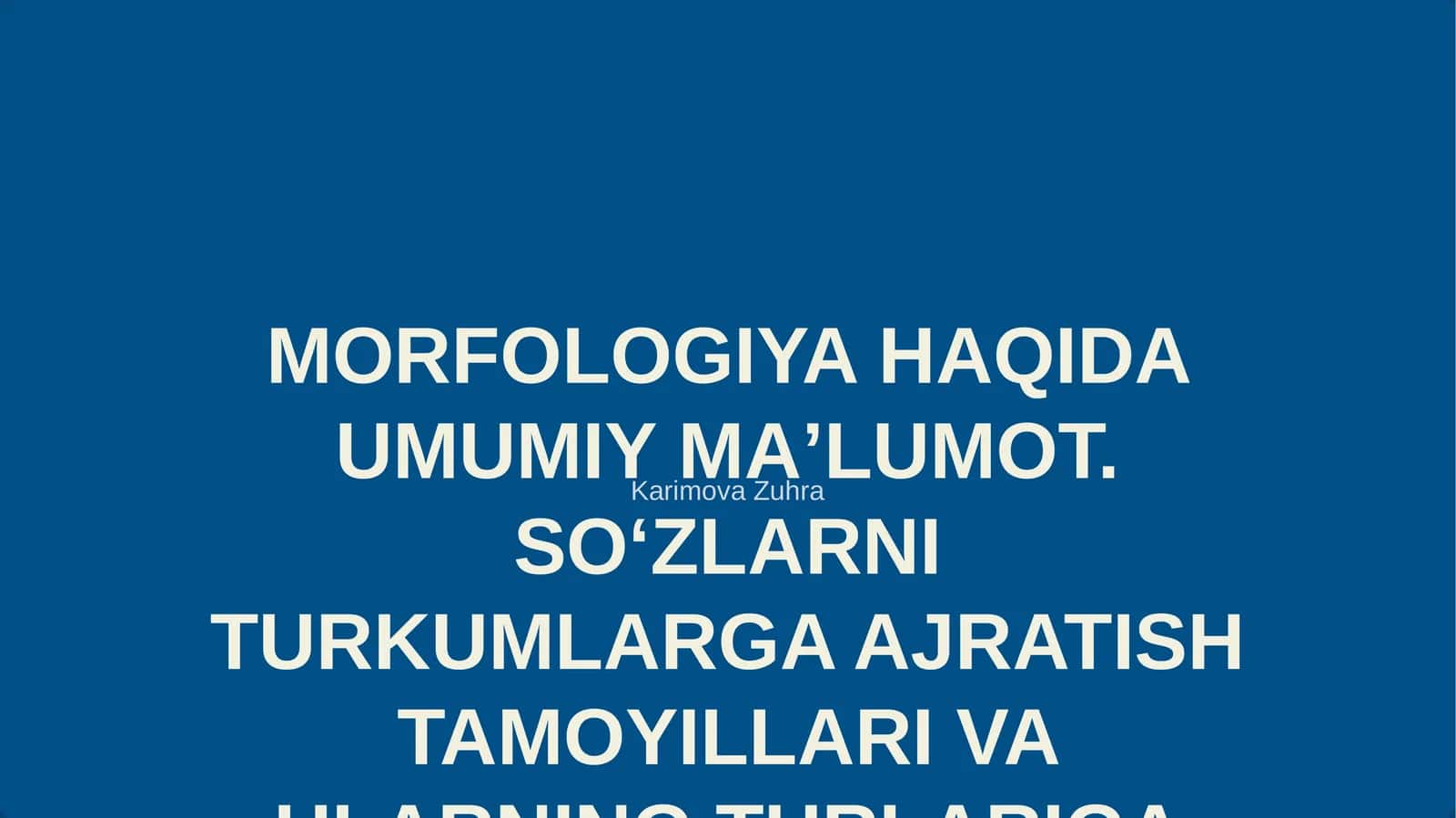 MORFOLOGIYA HAQIDA UMUMIY MAʼLUMOT. SOʻZLARNI TURKUMLARGA AJRATISH TAMOYILLARI VA ULARNING TURLARIGA DOIR MASHQ VA TESTLAR USTIDA ISHLASH