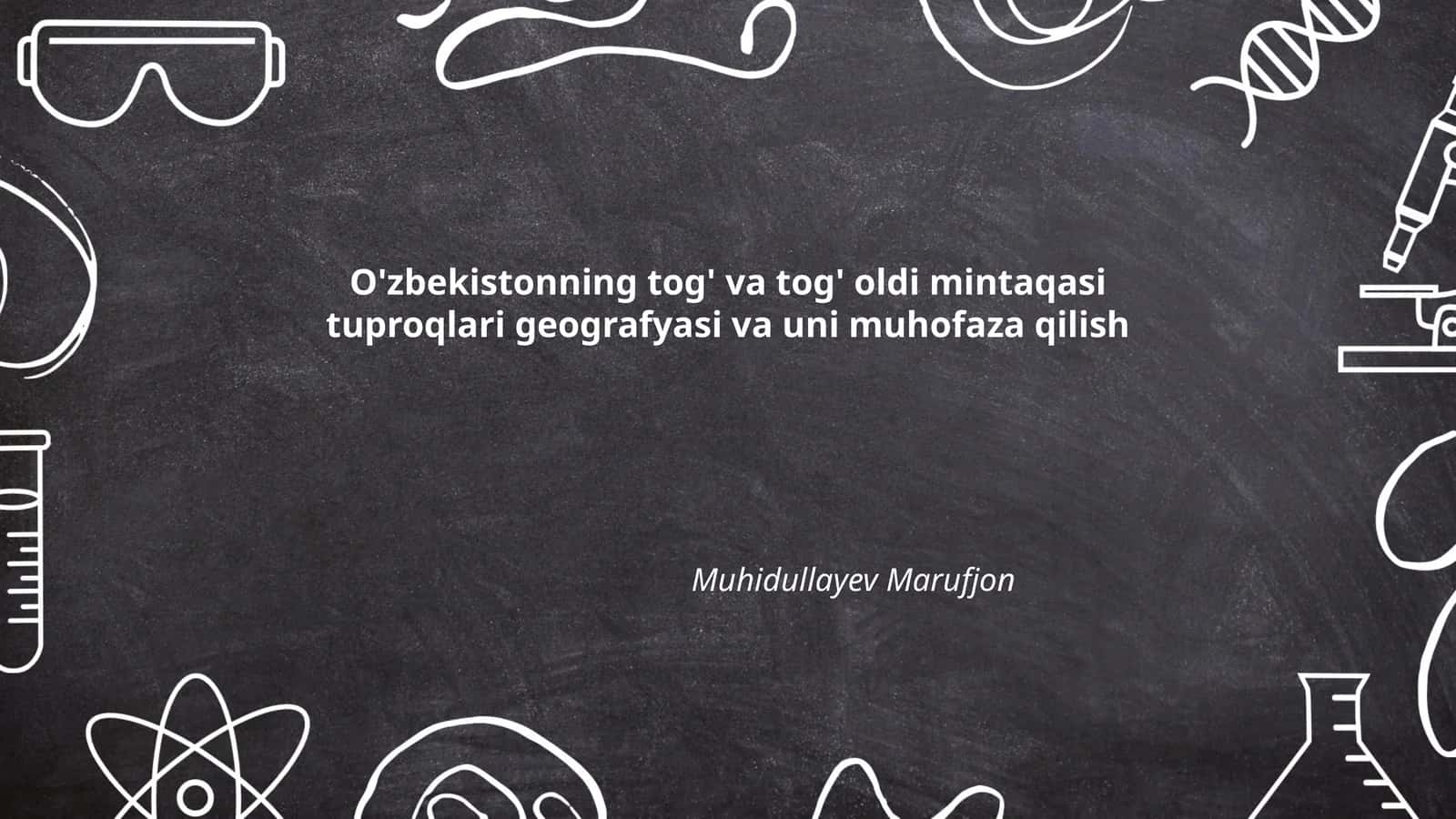 O'zbekistonning tog' va tog' oldi mintaqasi tuproqlari geografyasi va uni muhofaza qilish
