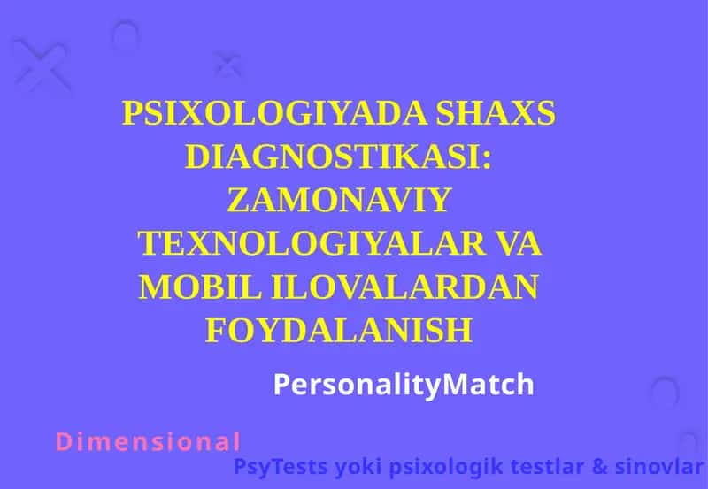 PSIXOLOGIYADA SHAXS DIAGNOSTIKASI: ZAMONAVIY TEXNOLOGIYALAR VA MOBIL ILOVALARDAN FOYDALANISH
