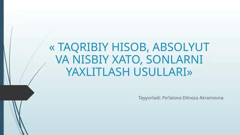 TAQRIBIY HISOB, ABSOLYUT VA NISBIY XATO, SONLARNI YAXLITLASH USULLARI