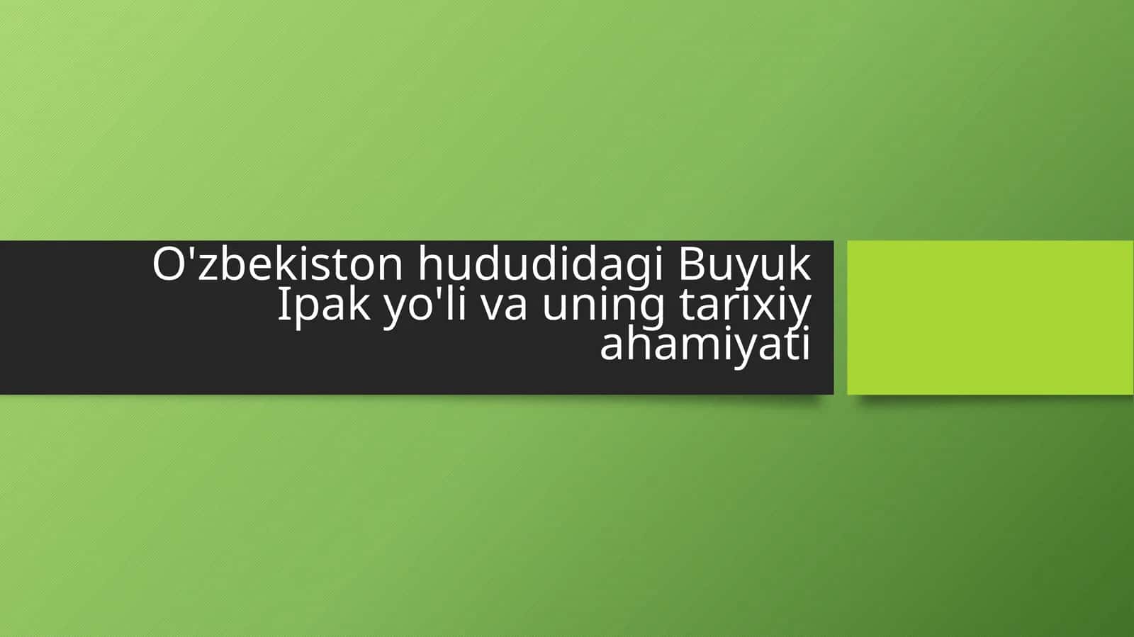 O'zbekiston hududidagi Buyuk Ipak yo'li va uning tarixiy ahamiyati.