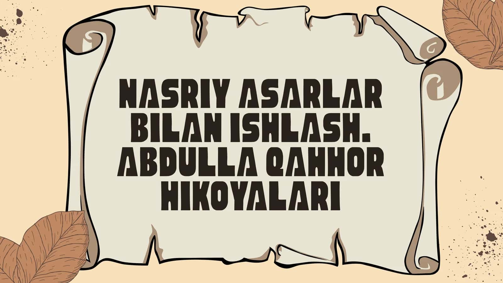 NASRIY ASARLAR BILAN ISHLASH. ABDULLA QAHHOR HIKOYALARI