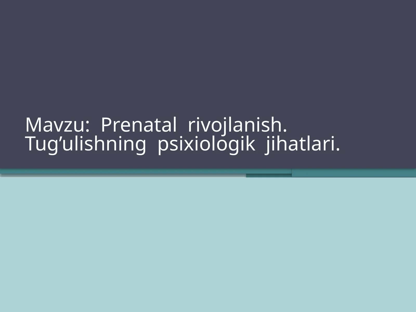 Prenatal rivojlanish.Tug’ulishning psixiologik jihatlari