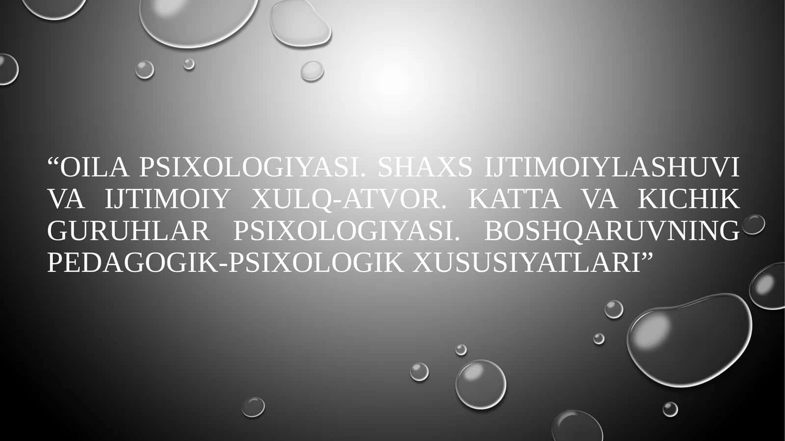Oila psixologiyasi. Shaxs ijtimoiylashuvi va ijtimoiy xulq-atvor. Katta va kichik guruhlar psixologiyasi. Boshqaruvning pedagogik-psixologik xususiyatlari
