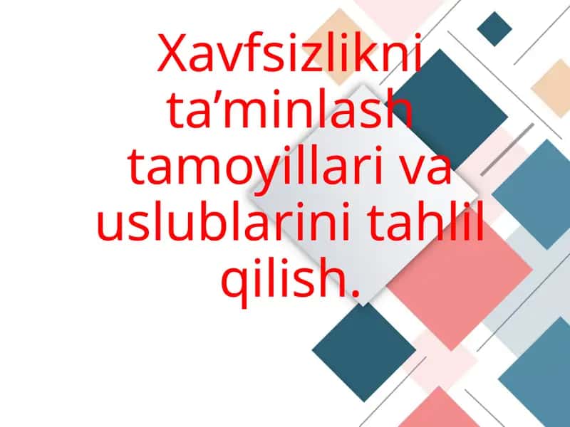 Xavfsizlikni ta’minlash tamoyillari va uslublarini tahlil qilish.