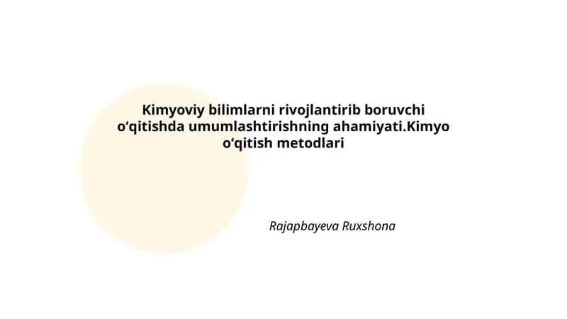 Kimyoviy bilimlarni rivojlantirib boruvchi oʻqitishda umumlashtirishning ahamiyati. Kimyo oʻqitish metodlari