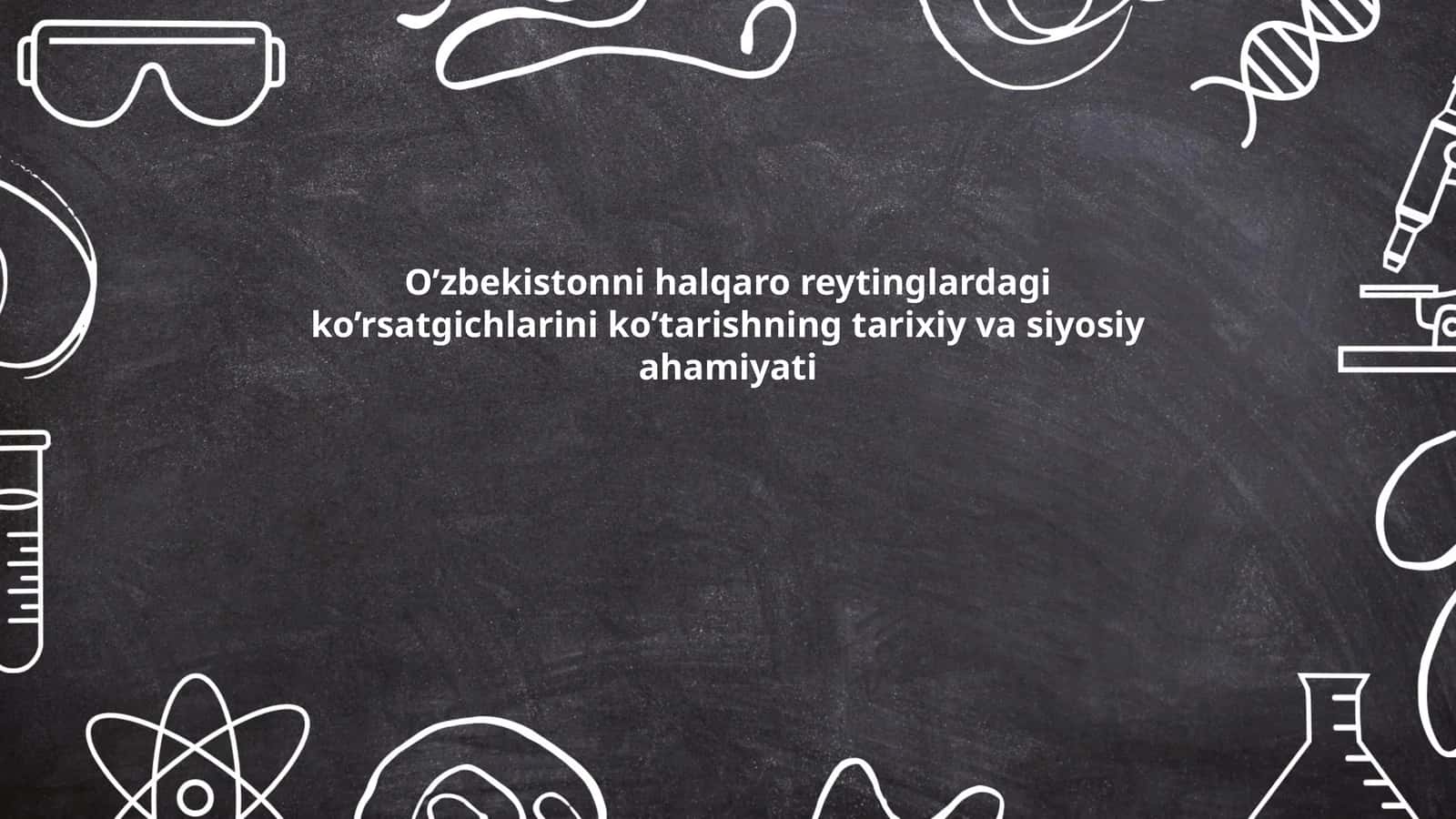 O’zbekistonni halqaro reytinglardagi ko’rsatgichlarini ko’tarishning tarixiy va siyosiy ahamiyati